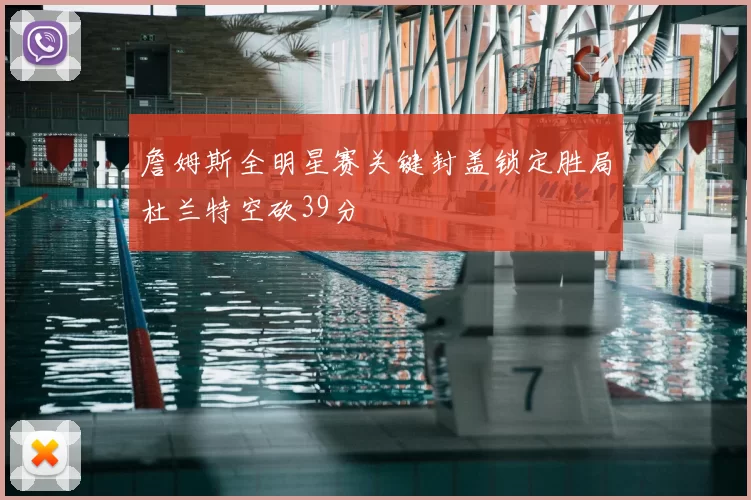 詹姆斯全明星赛关键封盖锁定胜局杜兰特空砍39分