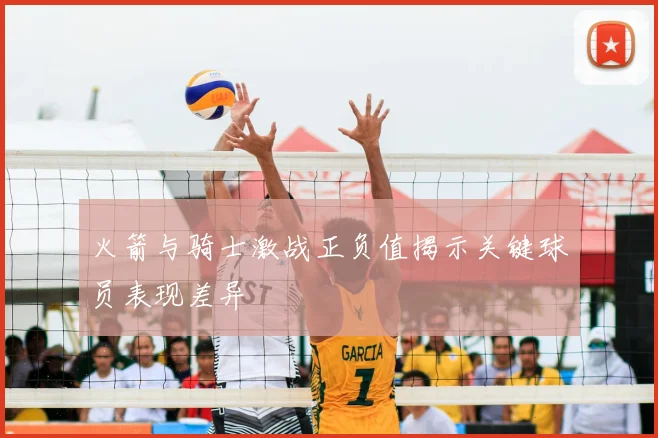 火箭与骑士激战正负值揭示关键球员表现差异