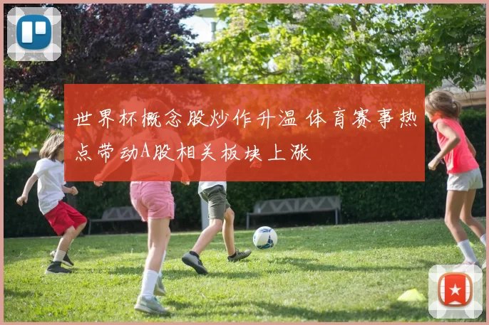 世界杯概念股炒作升温 体育赛事热点带动A股相关板块上涨