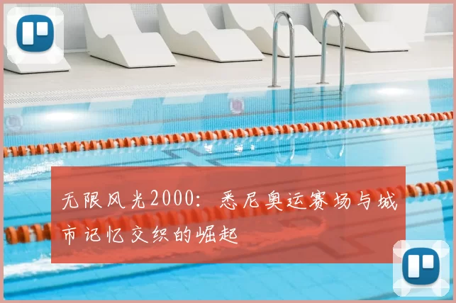 无限风光2000：悉尼奥运赛场与城市记忆交织的崛起