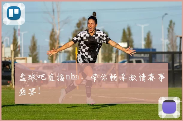 盘球吧直播nba,带你畅享激情赛事盛宴!
