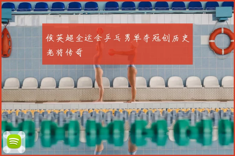 侯英超全运会乒乓男单夺冠创历史老将传奇