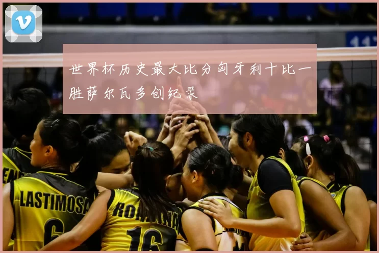 世界杯历史最大比分匈牙利十比一胜萨尔瓦多创纪录