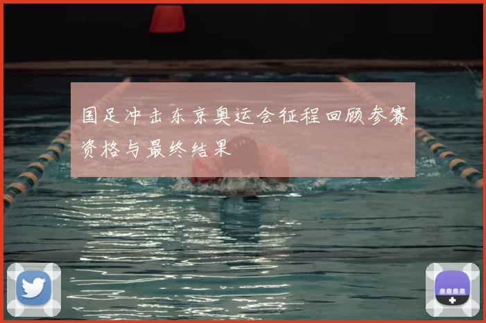 国足冲击东京奥运会征程回顾参赛资格与最终结果