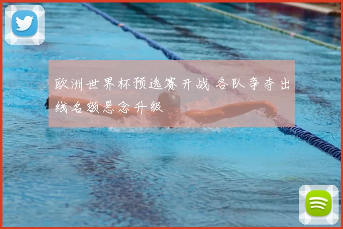 欧洲世界杯预选赛开战 各队争夺出线名额悬念升级